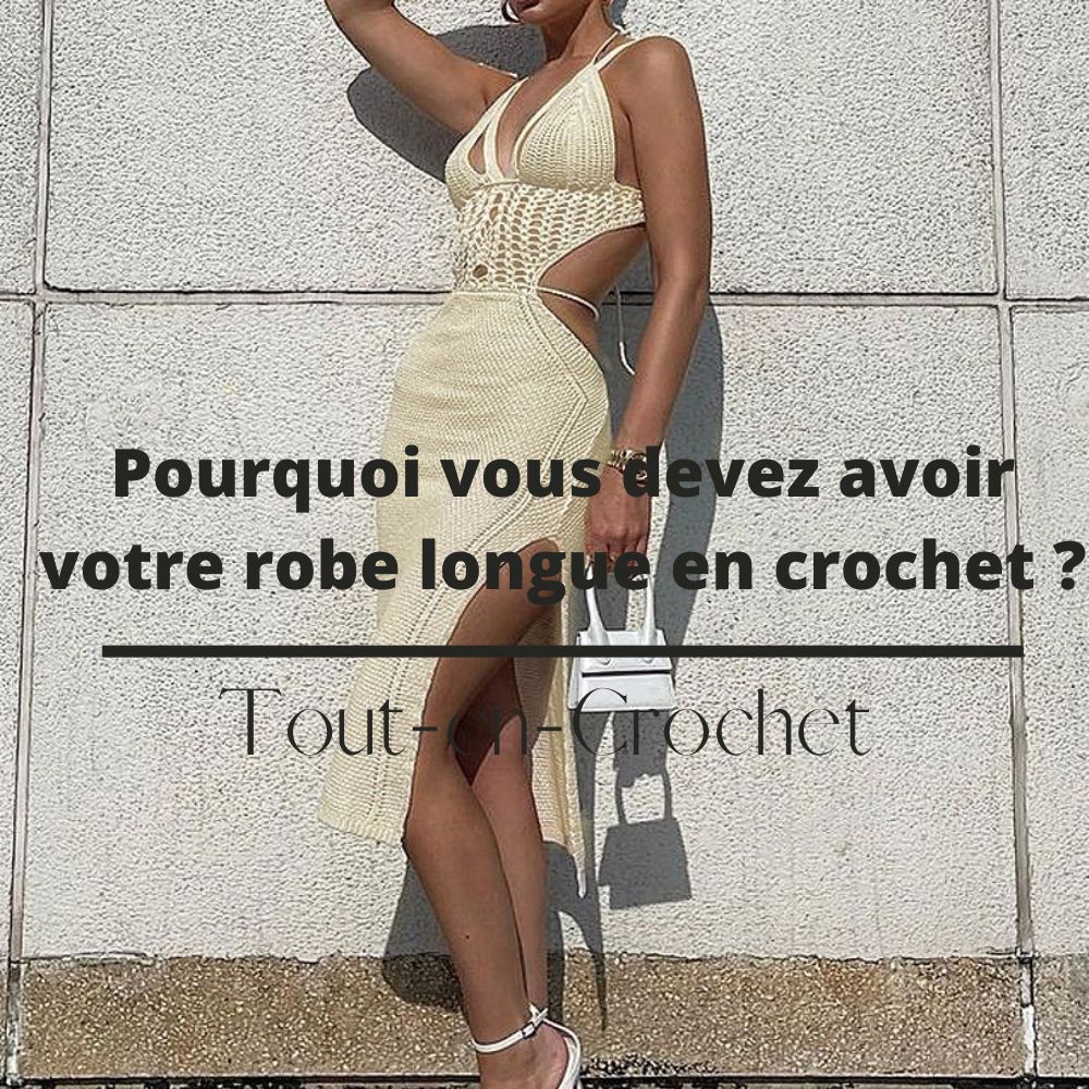 Pourquoi chaque femme devrait avoir une robe longue en crochet dans sa garde-robe?